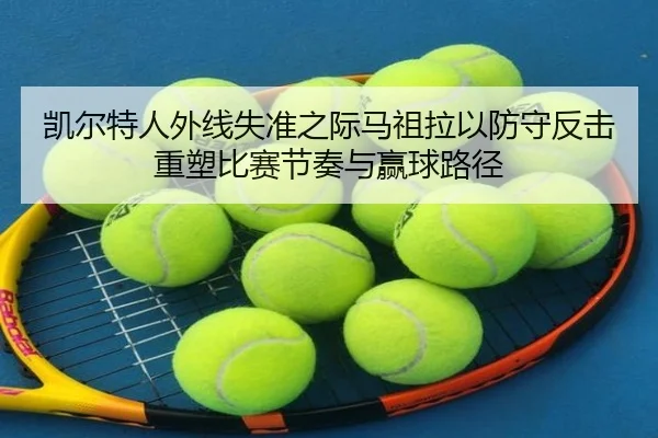 凯尔特人外线失准之际马祖拉以防守反击重塑比赛节奏与赢球路径